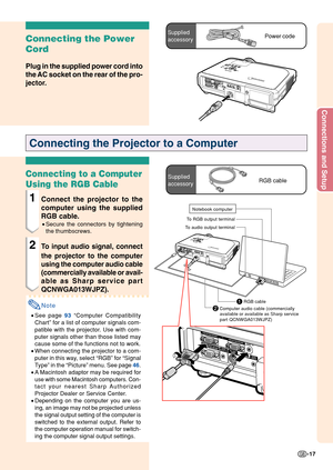 Page 21Connections and Setup
-17
Connecting the Power
Cord
Plug in the supplied power cord into
the AC socket on the rear of the pro-
jector.
Power codeSupplied
accessory
Connecting the Projector to a Computer
Connecting to a Computer
Using the RGB Cable
1Connect the projector to the
computer using the supplied
RGB cable.
•Secure the connectors by tightening
the thumbscrews.
2To input audio signal, connect
the projector to the computer
using the computer audio cable
(commercially available or avail-
able as...