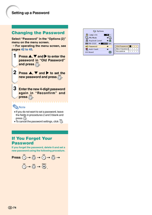 Page 78-74
Changing the Password
Select “Password ” in the  “Options (2) ”
menu on the menu screen.
➝  For operating the menu screen, see
pages  42 to 45 .
1Press 
'
' '
'
' , 
"
" "
"
"  and 
|
| |
|
|  to enter the
password in  “Old Password ”
and press 
.
2Press  '
' '
'
' , 
"
" "
"
"  and 
|
| |
|
|  to set the
new password and press 
.
3Enter the new 4-digit password
again in  “Reconfirm ” and
press 
.
Note
• If you do not...