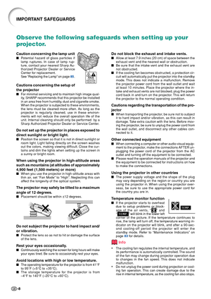 Page 12
-8
IMPORTANT SAFEGUARDS
Observe the following safeguards when setting up your
projector.
Caution concerning the lamp unit
■Potential hazard of glass particles if
lamp ruptures. In case of lamp rup-
ture, contact your nearest Sharp Au-
thorized Projector Dealer or Service
Center for replacement.
See “Replacing the Lamp” on page  85.
Cautions concerning the setup of
the projector
■ For minimal servicing and to maintain high image qual-
ity, SHARP recommends that this projector be installed
in an area free...