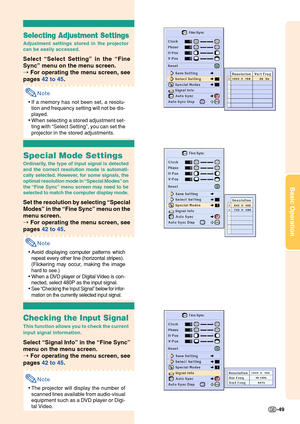 Page 53Basic Operation
-49
Selecting Adjustment Settings
Adjustment settings stored in the projector
can be easily accessed.
Select “Select Setting” in the “Fine
Sync” menu on the menu screen.
➝ For operating the menu screen, see
pages 42 to 45.
Note
•If a memory has not been set, a resolu-
tion and frequency setting will not be dis-
played.
•When selecting a stored adjustment set-
ting with “Select Setting”, you can set the
projector in the stored adjustments.
Special Mode Settings
Ordinarily, the type of...