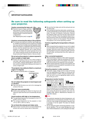 Page 12-8
IMPORTANT SAFEGUARDS
Be sure to read the following safeguards when setting up
your projector.
Caution concerning the lamp unit
Potential hazard of glass particles if
lamp ruptures. In case of lamp rupture,
contact your nearest Sharp Authorized
Projector Dealer or Service Center for
a replacement.
See “Replacing the Lamp” on page 85.
Cautions concerning the setup of the projector
For minimal servicing and to maintain high image qual-
ity, SHARP recommends that this projector be installed
in an area...