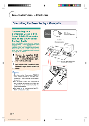 Page 26Connecting to a
Computer Using a DIN-
D-sub RS-232C Adaptor
and an RS-232C Serial
Control Cable
When the RS-232C terminal on the projector
is connected to a computer with a DIN-D-sub
RS-232C adaptor and an RS-232C serial con-
trol cable (cross type, commercially available),
the computer can be used to control the pro-
jector and check the status of the projector.
See page 89 for details.
1Connect the supplied DIN-D-
sub RS-232C adaptor to an RS-
232C serial control cable (com-
mercially available).
2Use...