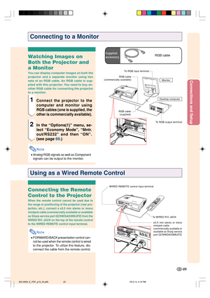 Page 27Connections and Setup
-23
Optional
cable
Connecting to a Monitor
Watching Images on
Both the Projector and
a Monitor
You can display computer images on both the
projector and a separate monitor using two
sets of an RGB cable. An RGB cable is sup-
plied with this projector. You need to buy an-
other RGB cable for connecting the projector
to a monitor.
1Connect the projector to the
computer and monitor using
RGB cables (one is supplied, the
other is commercially available).
2In the “Options(1)” menu, se-...