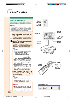 Page 38Image Projection
Keycode input box
-34
Lamp
indicatorPower
indicator
INPUT
button
',", \, |
buttons
MENU
button ENTER
button
ON button
', ", \, |
buttons MENU button ENTER
button
Basic Procedure
Connect the required external equipment to the pro-
jector before operating the following procedures.
Info
•The language preset at the factory is English.
If you want to change the on-screen display
to another language, reset the language ac-
cording to the procedure on page 
36.
1Plug the power...