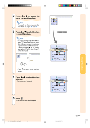 Page 47Basic Operation
-43
2Press 
\ \\ \
\ or 
| || |
| to select the
menu you want to adjust.
Note
•For details on the menus, see the
tree charts on pages 40 and 41.
3Press 
' '' '
' or 
" "" "
" to select the item
you want to adjust.
Note
•To display a single adjustment item,
press 
 after selecting the item.
Only the menu bar and the selected
adjustment item will be displayed.
Then if you press ' or ", the fol-
lowing item (“Red” is after “Bright”)
will be...