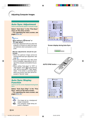 Page 54Auto Sync Adjustment
Used to automatically adjust a computer image.
Select “Auto Sync” in the “Fine Sync”
menu on the menu screen.
➝ For operating the menu screen, see
pages 42 to 45.
Note
When setting to “ Normal” or
“
 High Speed”:
•Auto Sync adjustment will occur when the
projector is turned on or when the inputs
are switched, when connected to a com-
puter.
Manual adjustments should be per-
formed:
•When the optimum image cannot be
achieved with Auto Sync adjustment. See
page 48.
•Auto Sync...