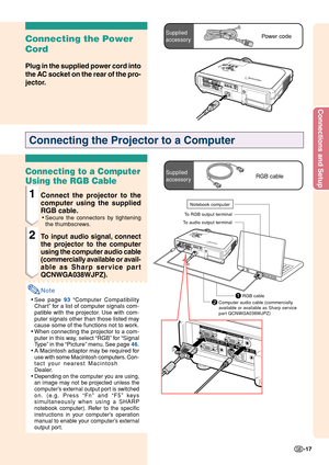 Page 21
Connections and Setup
-17
Connecting the Power
Cord
Plug in the supplied power cord into
the AC socket on the rear of the pro-
jector.
Power codeSupplied
accessory
Connecting the Projector to a Computer
Connecting to a Computer
Using the RGB Cable
1Connect the projector to the
computer using the supplied
RGB cable.
•Secure the connectors by tightening
the thumbscrews.
2To  input audio signal, connect
the projector to the computer
using the computer audio cable
(commercially available or avail-
able as...