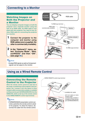 Page 27Connections and Setup
-23
Optional
cable
Connecting to a Monitor
Watching Images on
Both the Projector and
a Monitor
You can display computer images on both the
projector and a separate monitor using two
sets of an RGB cable. An RGB cable is sup-
plied with this projector. You need to buy an-
other RGB cable for connecting the projector
to a monitor.
1Connect the projector to the
computer and monitor using
RGB cables (one is supplied, the
other is commercially available).
2In the “Options(1)” menu, se-...