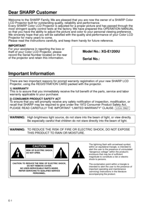 Page 1E-1
Dear SHARP Customer
Welcome to the SHARP Family. We are pleased that you are now the owner of a SHARP Color
LCD Projector built for outstanding quality, reliability and performance.
Every SHARP Color LCD Projector is adjusted for a proper picture and has passed through the
most stringent quality control tests at the factory. We have prepared this OPERATION MANUAL
so that you have the ability to adjust the picture and color to your personal viewing preference.
We sincerely hope that you will be...