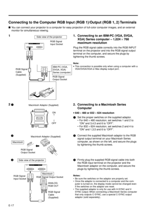 Page 17E-17
Connecting to the Computer RGB Input (RGB 1)/Output (RGB 1, 2) Terminals
nYou can connect your projector to a computer for easy projection of full-color computer images, and an external
monitor for simultaneous viewing.
Side view of the projector
RGB Signal
Input Socket
RGB Signal
Cable
(Supplied)
1. Connecting to an IBM-PC (VGA, SVGA,
XGA) Series computer Ð 1,024 ´ 768
maximum resolution
Plug the RGB signal cable correctly into the RGB INPUT
terminal on the projector and into the RGB signal output...