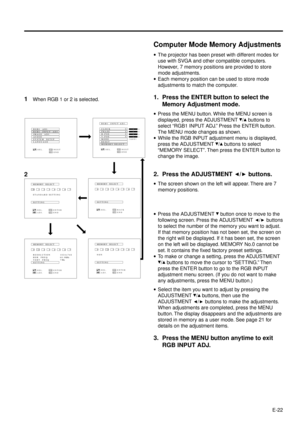 Page 22E-22
1When RGB 1 or 2 is selected.
Computer Mode Memory Adjustments
·The projector has been preset with different modes for
use with SVGA and other compatible computers.
However, 7 memory positions are provided to store
mode adjustments.
·Each memory position can be used to store mode
adjustments to match the computer.
1. Press the ENTER button to select the
Memory Adjustment mode.
·Press the MENU button. While the MENU screen is
displayed, press the ADJUSTMENT 
/ buttons to
select ÒRGB1 INPUT ADJ.Ó...