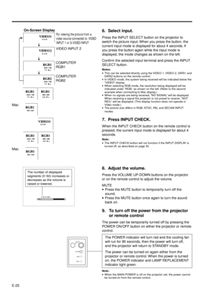 Page 25E-25
6. Select input.
Press the INPUT SELECT button on the projector to
switch the picture input. When you press the button, the
current input mode is displayed for about 4 seconds. If
you press the button again while the input mode is
displayed, the mode changes as shown on the left.
Confirm the selected input terminal and press the INPUT
SELECT button.
Notes:
·This can be selected directly using the VIDEO 1, VIDEO 2, DATA1 and
DATA2 buttons on the remote control.
·In VIDEO mode, the system being...