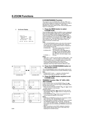 Page 19E-ZOOM Functions
E-19
E-ZOOM/PANNING Function
This projector has an E-ZOOM (640 x 480 dot, NTSC, etc.)
mode which enlarges the display when inputting an image of
less than 800 x 600 dot in resolution.  There is also a
PANNING mode which allows an 800 x 600 dot display when
there is no compression.
1. Press the MENU button to select
E-ZOOM mode.
Press the MENU button. While the MENU screen is displayed,
press the ADJUSTMENT 
Ä/
¶buttons to select IMAGE ADJ.
Then press the MENU button to display the IMAGE...
