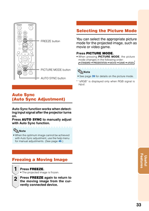 Page 3733
Useful
Features
Auto Sync
(Auto Sync Adjustment)
Freezing a Moving Image
• When the optimum image cannot be achieved
with Auto Sync adjustment, use the help menu
for manual adjustments. (See page  46.)
Auto Sync function works when detect-
ing input signal after the projector turns
on.
Press  AUTO SYNC  to manually adjust
with Auto Sync function.
Press  FREEZE .
•The projected image is frozen.
Press  FREEZE  again to return to
the moving image from the cur-
rently connected device.
1
2
Note
Selecting...