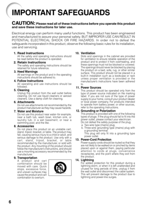 Page 106
1. Read InstructionsAll the safety and operating instructions should
be read before the product is operated.
2. Retain InstructionsThe safety and operating instructions should be
retained for future reference.
3. Heed WarningsAll warnings on the product and in the operating
instructions should be adhered to.
4. Follow InstructionsAll operating and use instructions should be
followed.
5. CleaningUnplug this product from the wall outlet before
cleaning. Do not use liquid cleaners or aerosol
cleaners. Use...