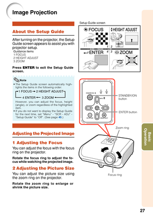 Page 3127
Basic
Operation
About the Setup Guide
After turning on the projector, the Setup
Guide screen appears to assist you with
projector setup.
Guidance items
1 FOCUS
2 HEIGHT ADJUST
3 ZOOM
Press  ENTER  to exit the Setup Guide
screen.
Image Projection
Setup Guide screen
• The Setup Guide screen automatically high-
lights the items in the following order:
1 FOCUS
3 ZOOM
4 ENTER 2 HEIGHT ADJUST
However, you can adjust the focus, height
(angle), or zoom regardless of the highlighted
item.
• If you do not want...