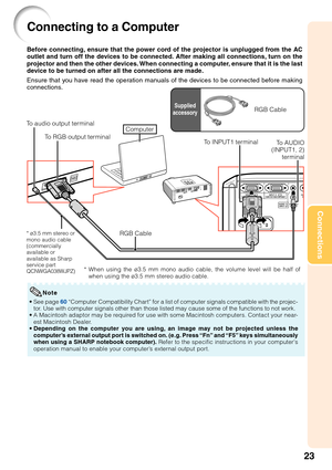 Page 2723
Connections
Connecting to a Computer
To RGB output terminal To audio output terminalRGB Cable
* ø3.5 mm stereo or
mono audio cable
(commercially
available or
available as Sharp
service part
QCNWGA038WJPZ)RGB Cable Before connecting, ensure that the power cord of the projector is unplugged from the AC
outlet and turn off the devices to be connected. After making all connections, turn on the
projector and then the other devices. When connecting a computer, ensure that it is the last
device to be turned...