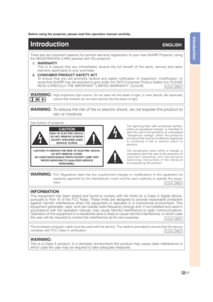 Page 5-1
IntroductionBefore using the projector, please read this operation manual carefully.
There are two important reasons for prompt warranty registration of your new SHARP Projector, using
the REGISTRATION CARD packed with the projector.
1. WARRANTY
This is to assure that you immediately receive the full benefit of the parts, service and labor
warranty applicable to your purchase.
2. CONSUMER PRODUCT SAFETY ACT
To ensure that you will promptly receive any safety notification of inspection, modification,...