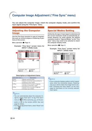 Page 52-48
You can adjust the computer image, match the computer display mode, and confirm the
input signal using the “Fine Sync” menu.
Computer Image Adjustment (“Fine Sync” menu)
Adjusting the Computer
Image
Use the Fine Sync function in case of irregulari-
ties such as vertical stripes or flickering in por-
tions of the screen.
Menu operation  Page 40
Example: “Fine Sync” screen menu for
INPUT 1 (RGB) mode
Description of Adjustment Items
Note
•You can automatically adjust the computer im-
age by setting...