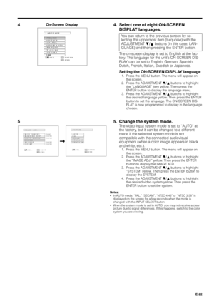 Page 22E-22
4. Select one of eight ON-SCREEN
DISPLAY languages.
You can return to the previous screen by se-
lecting the uppermost item (turquoise) with the
ADJUSTMENT Ä/¶ buttons (in this case, LAN-
GUAGE) and then pressing the ENTER button.
The on-screen display is set to English at the fac-
tory. The language for the unitÕs ON-SCREEN DIS-
PLAY can be set to English, German, Spanish,
Dutch, French, Italian, Swedish or Japanese.
Setting the ON-SCREEN DISPLAY language
1. Press the MENU button. The menu will...