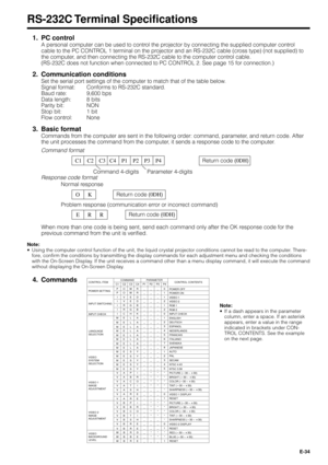 Page 34E-34
RS-232C Terminal  Specifications
1. PC control
A personal computer can be used to control the projector by connecting the supplied computer control
cable to the PC CONTROL 1 terminal on the projector and an RS-232C cable (cross type) (not supplied) to
the computer, and then connecting the RS-232C cable to the computer control cable.
(RS-232C does not function when connected to PC CONTROL 2. See page 15 for connection.)
2. Communication conditions
Set the serial port settings of the computer to match...