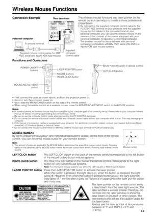 Page 8E-8
Wireless Mouse Functions
Connection ExampleThe wireless mouse functions and laser pointer on the
remote control can help you create a more professional
presentation.
¥ By connecting the supplied computer control cable to the
PC CONTROL terminal on your projector and the supplied
mouse control cables to the mouse terminal on your
personal computer, you can use the wireless mouse on the
remote control, instead of the mouse equipped with your
personal computer, to operate your personal computer.
The...