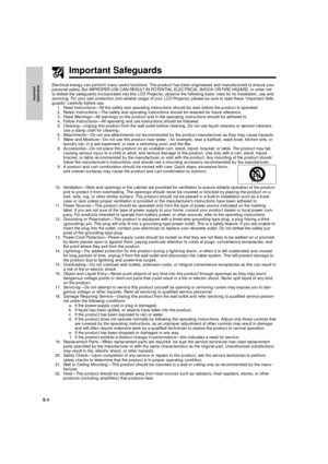 Page 4E-3
Important
Information
Important Safeguards
Electrical energy can perform many useful functions. This product has been engineered and manufactured to ensure your
personal safety. But IMPROPER USE CAN RESULT IN POTENTIAL ELECTRICAL SHOCK OR FIRE HAZARD. In order not
to defeat the safeguards incorporated into this LCD Projector, observe the following basic rules for its installation, use and
servicing. For your own protection and reliable usage of your LCD Projector, please be sure to read these...