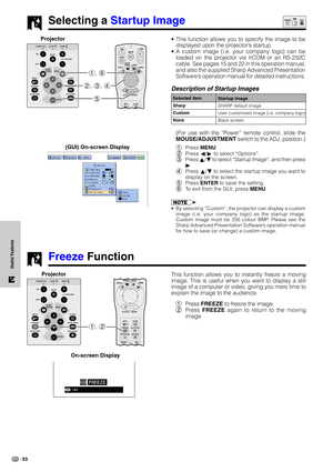 Page 3633
Useful Features
•This function allows you to specify the image to be
displayed upon the projector’s startup.
•A custom image (i.e. your company logo) can be
loaded on the projector via IrCOM or an RS-232C
cable. See pages 15 and 22 in this operation manual,
and also the supplied Sharp Advanced Presentation
Software’s operation manual for detailed instructions.
Description of Startup Images
(For use with the “Power” remote control, slide the
MOUSE/ADJUSTMENT switch to the ADJ. position.)
1Press MENU....