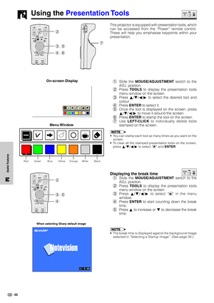 Page 3835
Useful Features
This projector is equipped with presentation tools, which
can be accessed from the “Power” remote control.
These will help you emphasise keypoints within your
presentation.
1Slide the MOUSE/ADJUSTMENT switch to the
ADJ. position.
2Press TOOLS to display the presentation tools
menu window on the screen.
3Press ∂/ƒ/ß/© to select the desired tool and
colour.
4Press ENTER to select it.
5Once the tool is displayed on the screen, press
∂/ƒ/ß/© to move it around the screen.
6Press ENTER to...