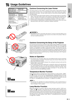 Page 74
Important
Information
Usage Guidelines
Cautions Concerning the Setup of the Projector
40˚C
5˚C
•The exhaust vent, the lamp cage cover and adjacent areas may be extremely
hot during projector operation. To prevent injury, do not touch these areas until
they have sufficiently cooled.
•Allow at least 10 cm of space between the cooling fan (exhaust vent) and the
nearest wall or obstruction.
•If the cooling fan becomes obstructed, a protection device will automatically
turn off the projector lamp. This...