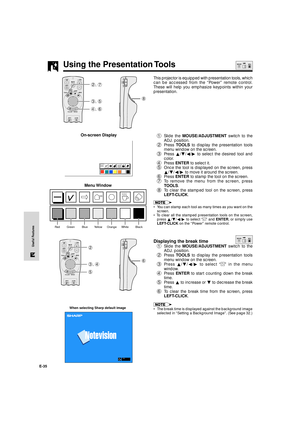 Page 36E-35
Useful Features
This projector is equipped with presentation tools, which
can be accessed from the ÒPowerÓ remote control.
These will help you emphasize keypoints within your
presentation.
1Slide the MOUSE/ADJUSTMENT switch to the
ADJ. position.
2Press TOOLS to display the presentation tools
menu window on the screen.
3Press ¶/Ä/§/© to select the desired tool and
color.
4Press ENTER to select it.
5Once the tool is displayed on the screen, press
¶/Ä/§/© to move it around the screen.
6Press ENTER to...