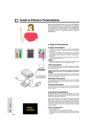 Page 48E-47
Appendix
Guide to Effective Presentations
Electronic presentations are one of the most effective
tools presenters can use to persuade an audience.
There are several ways to enhance your presentation
and maximize your effectiveness. The following are
guidelines to help you create and deliver a dynamic
presentation.
a. Types of Presentations
Computer Presentations
¥ To present basic information such as graphs, spreadsheets,
documents and images, use word processing and spreadsheet
applications.
¥ To...