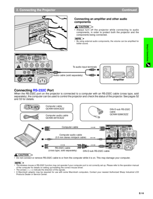 Page 15E-14
Setup & Connections
2. Connecting the Projector Continued
Connecting an amplifier and other audio
components
CAUTION
¥ Always turn off the projector while connecting to audio
components, in order to protect both the projector and the
components being connected.
¥ By using external audio components, the volume can be amplified for
better sound.
To audio input terminals
Audio cable (sold separately)
Connecting RS-232C Por t
When the RS-232C port on the projector is connected to a computer with an...