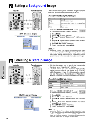 Page 42E-41
Useful Features
(GUI) On-screen Display
Setting a Background Image
This function allows you to select the image displayed
when no signal is being sent to the projector.
Description of Background Images
(Slide the MOUSE/ADJUSTMENT switch
on the remote control to the ADJ. position.)
1Press MENU.
2Press §/© to select ÒOptionsÓ.
3Press ¶/Ä to select ÒBackgroundÓ, and then press
©.
4Press ¶/Ä to select the background image you want
to display on the screen.
5Press ENTER to save the setting.
6To exit from...