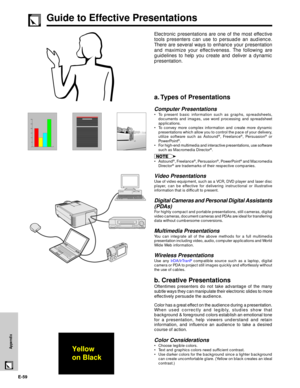 Page 60E-59
Appendix
Guide to Effective Presentations
Electronic presentations are one of the most effective
tools presenters can use to persuade an audience.
There are several ways to enhance your presentation
and maximize your effectiveness. The following are
guidelines to help you create and deliver a dynamic
presentation.
a. Types of Presentations
Computer Presentations
¥ To present basic information such as graphs, spreadsheets,
documents and images, use word processing and spreadsheet
applications.
¥ To...