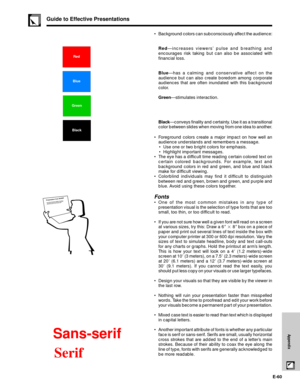 Page 61E-60
Appendix
Guide to Effective Presentations
Red
Blue
Green
Black
Presentation from SHARPOne of the most common mistakes in any type of
 presentation visual is the selection of type fonts 
that are too small, too thin, or hard to read.
¥ Background colors can subconsciously affect the audience:
RedÑincreases viewersÕ pulse and breathing and
encourages risk taking but can also be associated with
financial loss.
BlueÑhas a calming and conservative affect on the
audience but can also create boredom among...