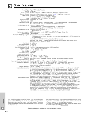 Page 58E-57
Appendix
Specifications
Product type
Model
Video system
Display method
DMD panel
Lens
Projection lamp
Contrast ratio
Video input signal
S-video input signal
Digital input signal
Horizontal resolution
Audio output
Computer RGB input signal
Pixel clock
Vertical frequency
Horizontal frequency
Computer control signal
Speaker system
Rated voltage
Input current
Rated frequency
Power consumption
Operating temperature
Storage temperature
Cabinet
I/R carrier frequency
Laser pointer of remote control...