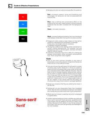 Page 61E-60
Appendix
Guide to Effective Presentations
Red
Blue
Green
Black
Presentation from SHARPOne of the most common mistakes in any type of
 presentation visual is the selection of type fonts 
that are too small, too thin, or hard to read.
•Background colors can subconsciously affect the audience:
Red—increases viewers’ pulse and breathing and
encourages risk taking but can also be associated with
financial loss.
Blue—has a calming and conservative affect on the
audience but can also create boredom among...