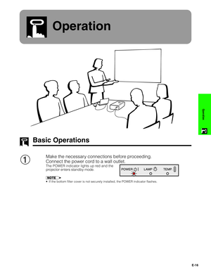 Page 17E-16
Operation
Operation
Basic Operations
Make the necessary connections before proceeding.
Connect the power cord to a wall outlet.
The POWER indicator lights up red and the
projector enters standby mode.
•If the bottom filter cover is not securely installed, the POWER indicator flashes.
1 