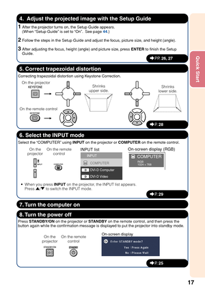 Page 2117
Quick Start
4.  Adjust the projected image with the Setup Guide
_PP.  26, 27
1After the projector turns on, the Setup Guide appears.
(When “Setup Guide” is set to “On”.  See page 44 .)
2Follow the steps in the Setup Guide and adjust the focus, picture size, and height (angle).
3After adjusting the focus, height (angle) and picture size, press  ENTER to finish the Setup
Guide.
Correcting trapezoidal distortion using Keystone Correction.
5. Correct trapezoidal distortion
8. Turn the power off
Press...