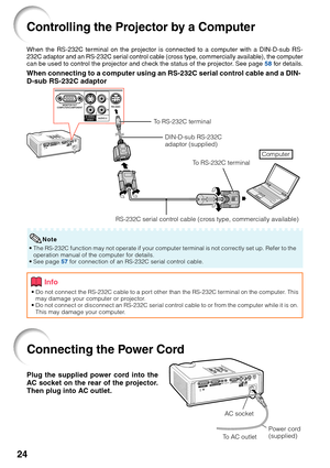 Page 2824
Connecting the Power Cord
Plug the supplied power cord into the
AC socket on the rear of the projector.
Then plug into AC outlet.
AC socket
To  AC outlet Power cord
(supplied)
Controlling the Projector by a Computer
When the RS-232C terminal on the projector is connected to a computer with a DIN-D-sub RS-
232C adaptor and an RS-232C serial control cable (cross type, commercially available), the computer
can be used to control the projector and check the status of the projector. See page 
58 for...