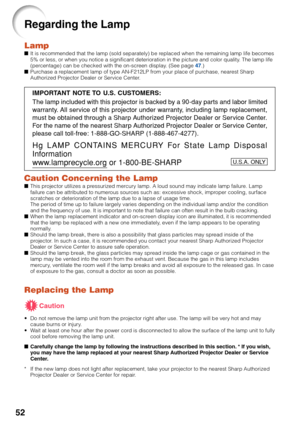 Page 5652
Regarding the Lamp
Lamp■It is recommended that the lamp (sold separately) be replaced when the remaining lamp life becomes
5% or less, or when you notice a significant deterioration in the pictur\
e and color quality. The lamp life
(percentage) can be checked with the on-screen display. (See page  47.)
■ Purchase a replacement lamp of type AN-F212LP from your place of purchase, nearest Sharp
Authorized Projector Dealer or Service Center.
Caution Concerning the Lamp■This projector utilizes a...