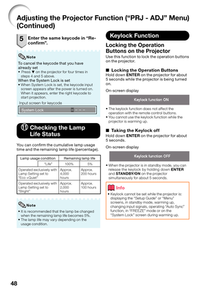 Page 5248
Adjusting the Projector Function (“PRJ - ADJ” Menu)  
(Continued)
5 Enter the same keycode in “Re-
con rm”.
To cancel the keycode that you have 
already set
 Press R on the projector for four times in 
steps 4 and 5 above.
When the System Lock is setWhen System Lock is set, the keycode input 
screen appears after the power is turned on. 
When it appears, enter the right keycode to 
start projection.
 Input screen for keycode
System Lock––––


Note
  Checking the Lamp
 Life Status
You can conﬁ rm the...