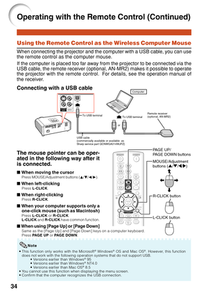 Page 3834
Using the Remote Control as the Wireless Computer Mouse
When connecting the projector and the computer with a USB cable, you can use
the remote control as the computer mouse.
If the computer is placed too far away from the projector to be connected via the
USB cable, the remote receiver (optional, AN-MR2) makes it possible to operate
the projector with the remote control.  For details, see the operation manual of
the receiver.
Connecting with a USB cable
or
Remote receiver 
(optional, AN-MR2)To USB...