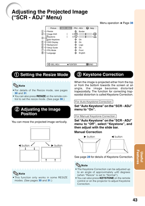 Page 4743
Useful
Features
Adjusting the Projected Image
(“SCR - ADJ” Menu)
SEL./ADJ. ENTER END
Resize
Image Shift 0
0
Keystone
OSD Display
Background
Setup Guide
PRJ Mode
Language Front
English On Logo
On
Auto Keystone On Border
Picture
SCR - ADJ PRJ - ADJ Help
87654 3
21
1
1 1
1
1  Setting the Resize Mode
•For details of the Resize mode, see pages
30  and  31.
•Y ou can also press  RESIZE on the remote con-
trol to set the resize mode. (See page  30.)
Note
2
2 2
2
2 Adjusting the Image
P osition
You can move...