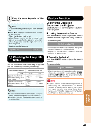 Page 5147
Useful
Features
Note
Input screen for keycode
To
 cancel the keycode that you have already
set
•Pr ess  R on the projector for four times in steps
4 and 5 above.
When the System Lock is set• When System Lock is set, the keycode input
screen appears after the power is turned on.
When it appears, enter the right keycode to
start projection.
Enter the same keycode in “Re-
confirm”.
System Lock ––––
5
Locking the Operation
Buttons on the Projector
Use this function to lock the operation buttons
on the...