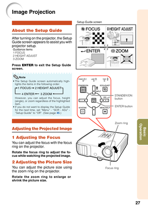 Page 3127
Basic
Operation
About the Setup Guide
After turning on the projector, the Setup
Guide screen appears to assist you with
projector setup.
Guidance items
1 FOCUS
2 HEIGHT ADJUST
3 ZOOM
Press  ENTER  to exit the Setup Guide
screen.
Image Projection
Setup Guide screen
• The Setup Guide screen automatically high-
lights the items in the following order:
1 FOCUS
3 ZOOM
4 ENTER 2 HEIGHT ADJUST
However, you can adjust the focus, height
(angle), or zoom regardless of the highlighted
item.
• If you do not want...