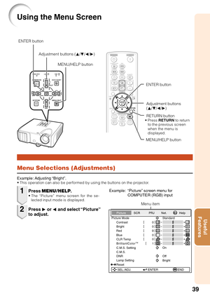 Page 4339
Useful
Features
Menu Selections (Adjustments)
Example: Adjusting “Bright”.• This operation can also be performed by using the buttons on the projector.
Press  MENU/HELP .•The “Picture” menu screen for the se-
lected input mode is displayed.
Example: “Picture” screen menu for COMPUTER (RGB) input
Press Q or  O and select “Picture”
to adjust.
1
2
Menu item
Picture Mode
Contrast 0
0
0
Bright
Standard
SEL./ADJ. ENTER END 0
0
Red
BlueCLR Temp
BrilliantColorTM
C.M.S. Setting
C.M.S.
Lamp Setting 0
1On...