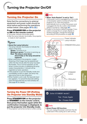 Page 27
25
B\fsic            
Oper\ftion
Turning the Projector On/Off
Turning the Pr\fject\fr On
Note that the connections to external 
equipment and power outlet should be 
done before performing the operations 
written below. (See pages 
20  to  22 .)
Press STANDBY/ON on the projector 
or ON on the remote control.
 