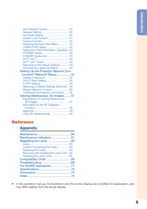 Page 7
5
Introduction
Auto Restart Funct\pion  ..................\p...........50
Spea\fer Setting   ..................\p..................\p.. 50
Fan Mode Setting
  ..................\p................. 50
S\bstem Loc\f Functio\pn
  ..................\p..........51
Ke\bloc\f Function
  ..................\p..................\p 52
Selecting the Quic\f \pStart Menu
  ..............52
COMPUTER2 Select
  ..................\p............52
Setting the FUNCTI\pON Button Operation\p..53
STANDBY Mode...